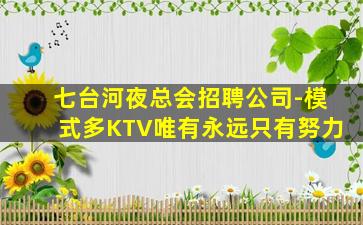 七台河夜总会招聘公司-模式多KTV唯有永远只有努力